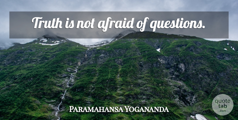 Paramahansa Yogananda Quote About Truth Is, Not Afraid: Truth Is Not Afraid Of...