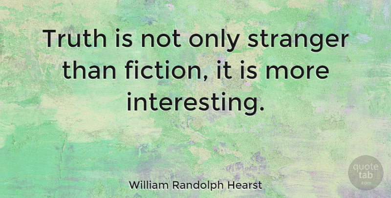 William Randolph Hearst Quote About Interesting, Fiction, Stranger: Truth Is Not Only Stranger...