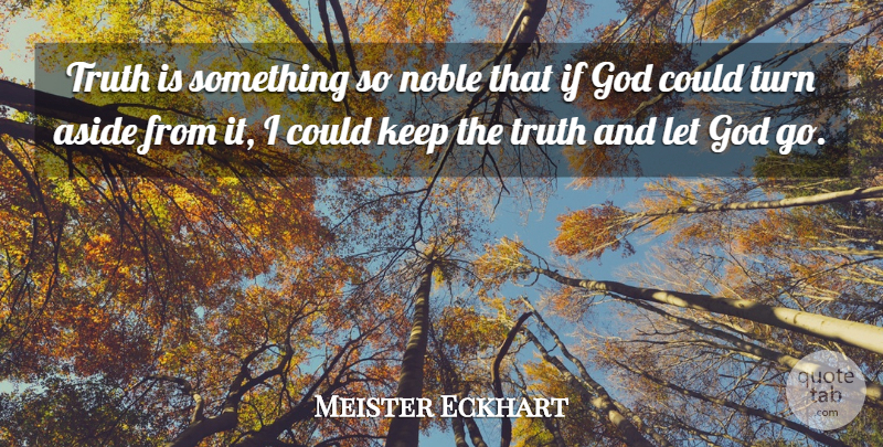 Meister Eckhart Quote About Letting Go, Noble, Truth Is: Truth Is Something So Noble...