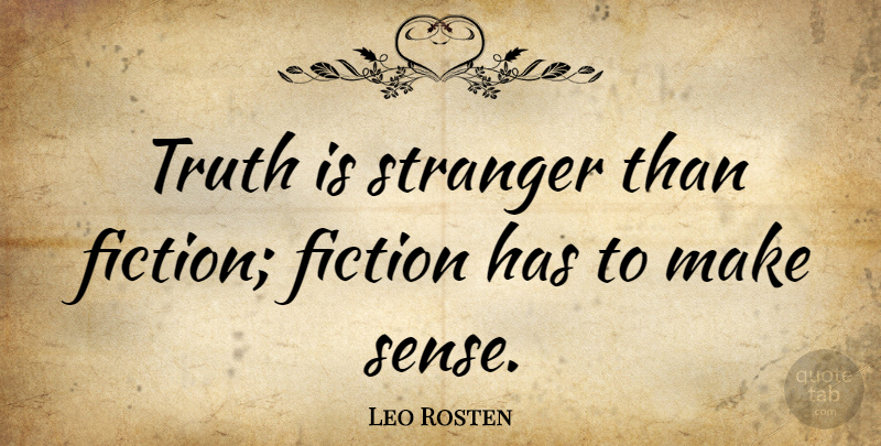 Leo Rosten Quote About American Novelist, Fiction, Truth: Truth Is Stranger Than Fiction...