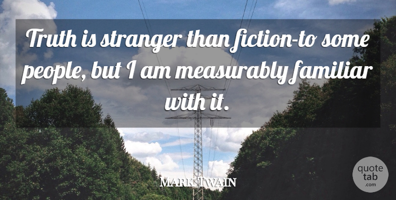 Mark Twain Quote About Truth, People, Fiction: Truth Is Stranger Than Fiction...