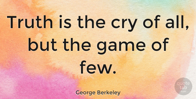 George Berkeley Quote About Truth, Science, Games: Truth Is The Cry Of...