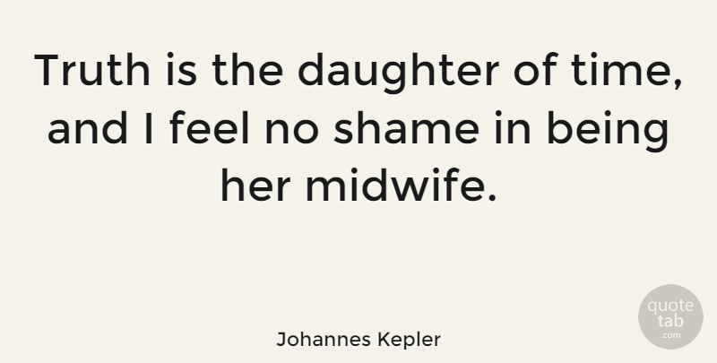 Johannes Kepler Quote About Mother, Daughter, Shame: Truth Is The Daughter Of...