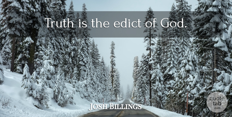 Josh Billings Quote About Truth, Truth Is: Truth Is The Edict Of...