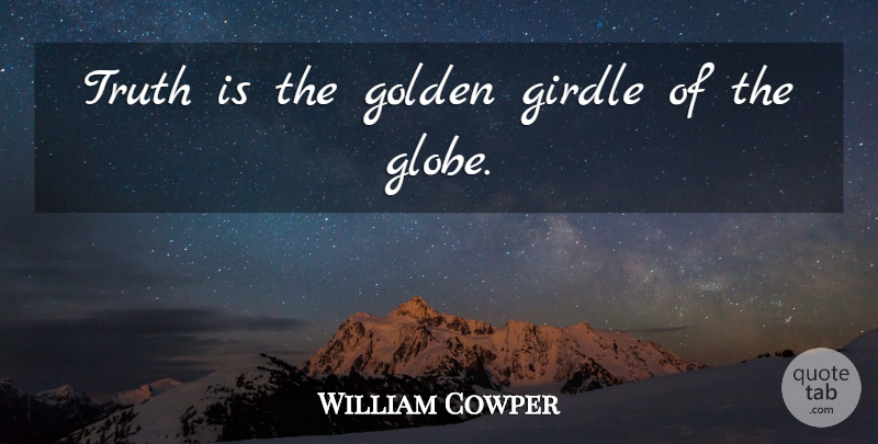 William Cowper Quote About Golden, Truth Is, Girdles: Truth Is The Golden Girdle...