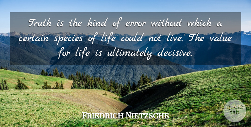Friedrich Nietzsche Quote About Errors, Kind, Life Is: Truth Is The Kind Of...
