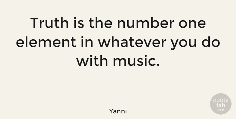 Yanni Quote About Numbers, Elements, Truth Is: Truth Is The Number One...