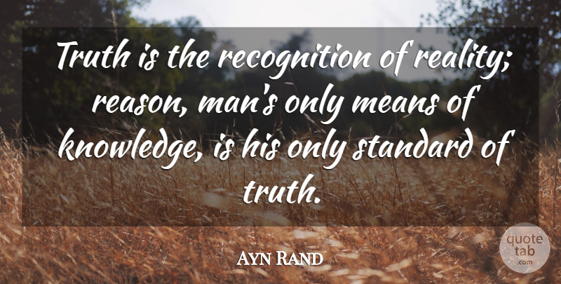 Ayn Rand Quote About Mean, Reality, Men: Truth Is The Recognition Of...