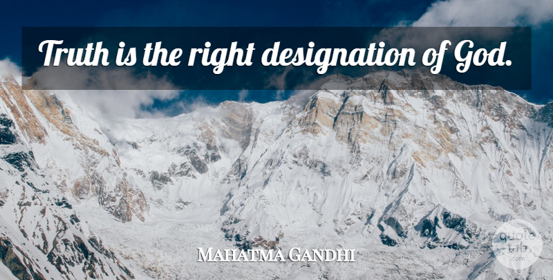 Mahatma Gandhi Quote About God, Truth Is, Designation: Truth Is The Right Designation...