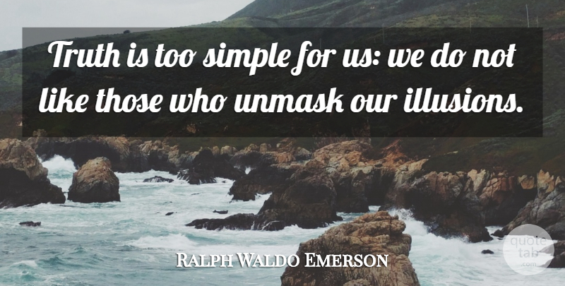 Ralph Waldo Emerson Quote About Simple, Simplicity, Illusion: Truth Is Too Simple For...