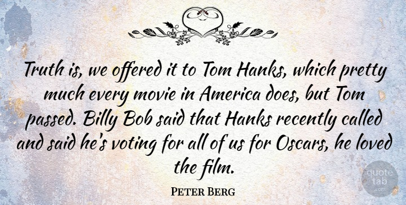 Peter Berg Quote About America, Voting, Bob: Truth Is We Offered It...