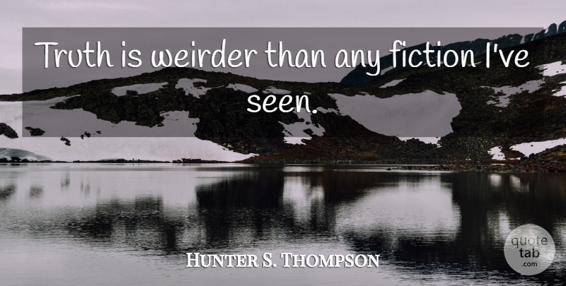 Hunter S. Thompson Quote About Truth, Fiction, Truth Is: Truth Is Weirder Than Any...