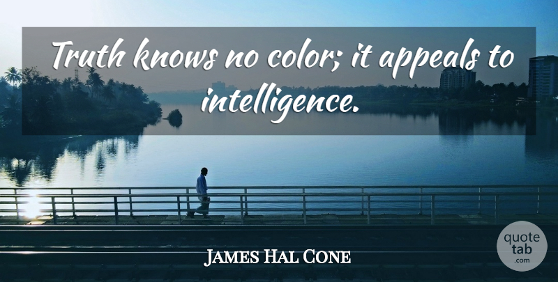 James Hal Cone Quote About Appeals, Truth: Truth Knows No Color It...