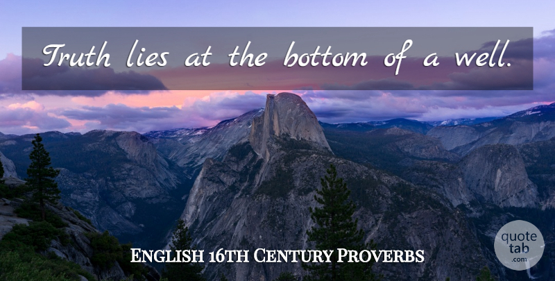 English 16th Century Proverbs Quote About Bottom, Lies, Proverbs, Truth: Truth Lies At The Bottom...