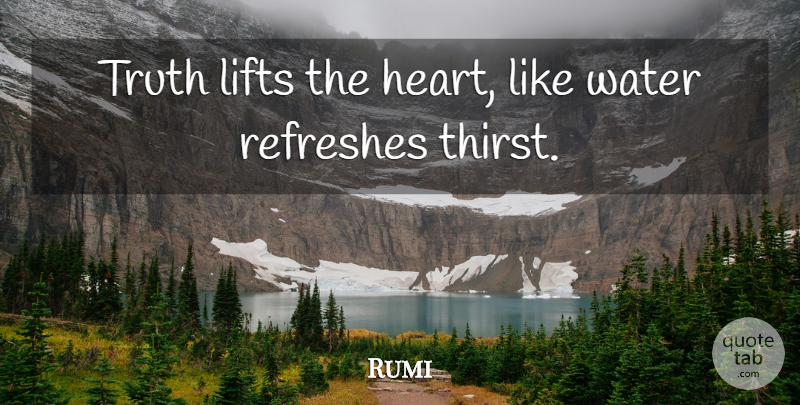 Rumi Quote About Heart, Water, Thirst: Truth Lifts The Heart Like...