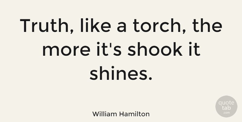William Hamilton Quote About Shook, Truth: Truth Like A Torch The...