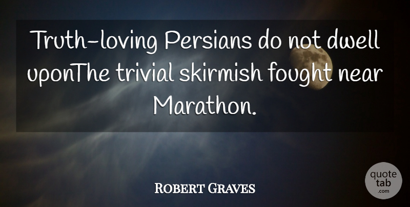 Robert Graves Quote About Dwell, Fought, Near, Trivial, Truth: Truth Loving Persians Do Not...