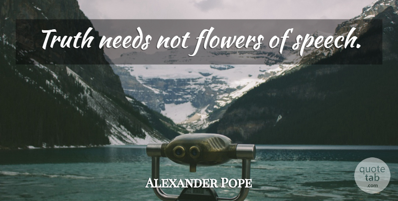 Alexander Pope Quote About Truth, Flower, Speech: Truth Needs Not Flowers Of...