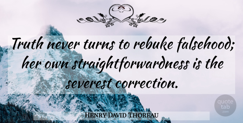 Henry David Thoreau Quote About Truth, Rebuke, Turns: Truth Never Turns To Rebuke...