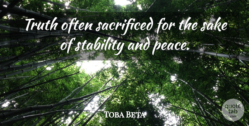 Toba Beta Quote About Freedom, Sacrificed, Sake, Stability, Truth: Truth Often Sacrificed For The...