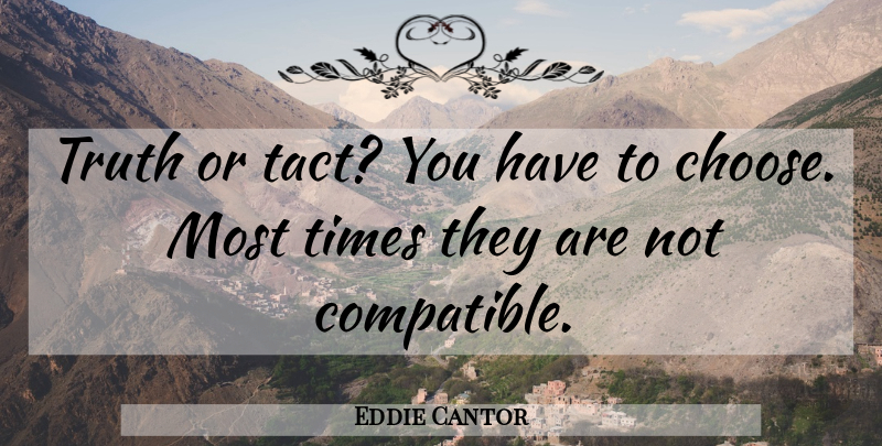 Eddie Cantor Quote About Tact, Compatible: Truth Or Tact You Have...
