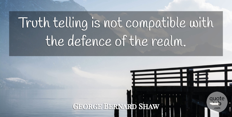 George Bernard Shaw Quote About Honesty, Telling The Truth, Realms: Truth Telling Is Not Compatible...