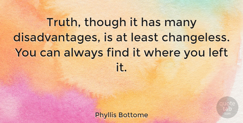 Phyllis Bottome Quote About Truth, Advantages And Disadvantages, Left: Truth Though It Has Many...