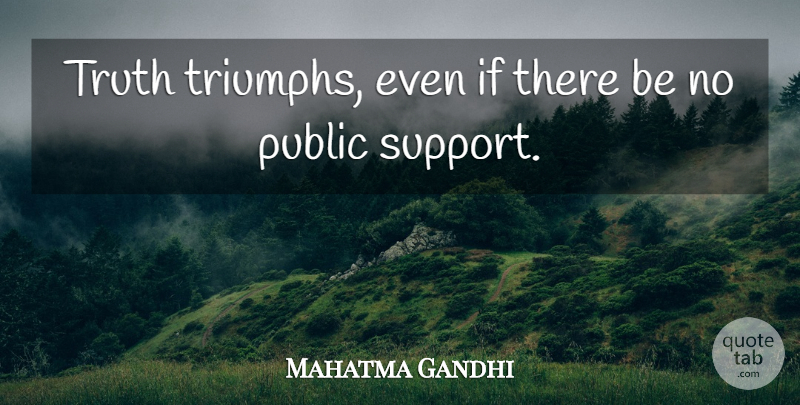 Mahatma Gandhi Quote About Support, Triumph, Ifs: Truth Triumphs Even If There...