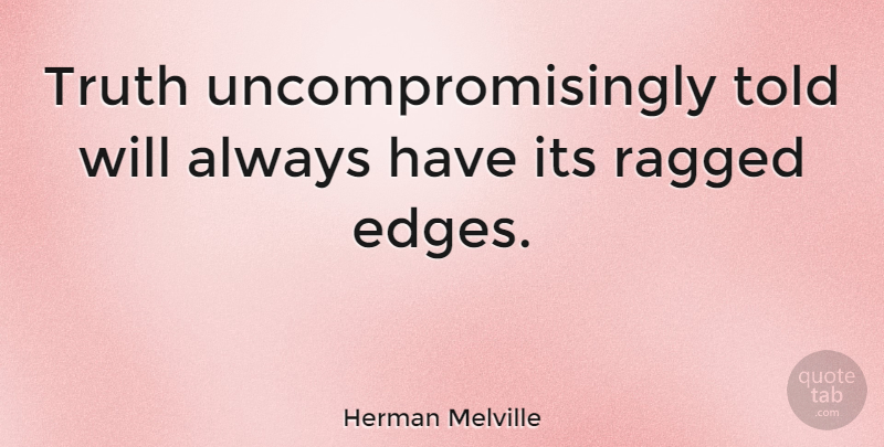 Herman Melville Quote About Literature, Edges, Ragged: Truth Uncompromisingly Told Will Always...