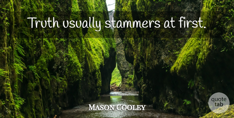 Mason Cooley Quote About Truth, Firsts: Truth Usually Stammers At First...
