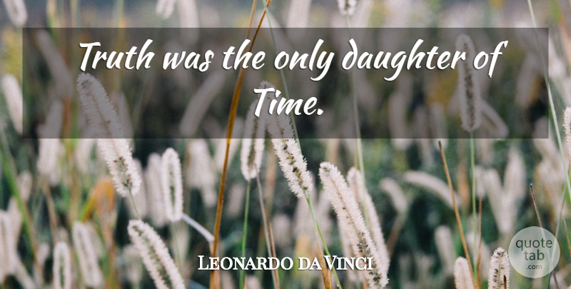 Leonardo da Vinci Quote About Daughter, Time, Only Daughter: Truth Was The Only Daughter...