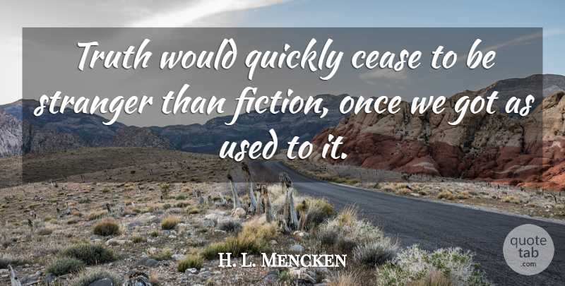H. L. Mencken Quote About Truth, Freedom, Philosophy: Truth Would Quickly Cease To...