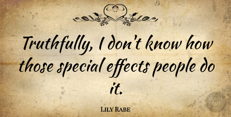 Lily Rabe Quote About People, Special, Effects: Truthfully I Dont Know How...