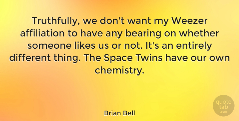 Brian Bell Quote About Bearing, Entirely, Likes, Whether: Truthfully We Dont Want My...