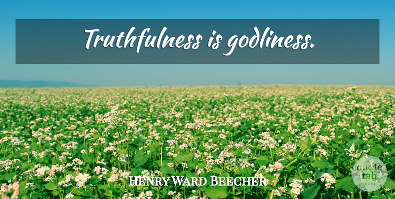Henry Ward Beecher Quote About Truthfulness, Godliness: Truthfulness Is Godliness...