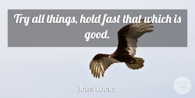 John Locke Quote About Biblical, Trying, Hold Fast: Try All Things Hold Fast...