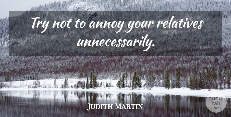 Judith Martin Quote About Women, Trying, Annoying: Try Not To Annoy Your...
