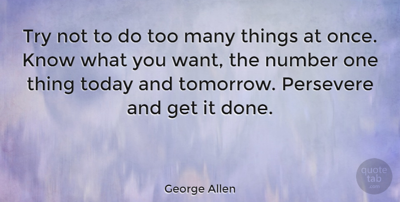 George Allen Quote About Perseverance, Numbers, Trying: Try Not To Do Too...