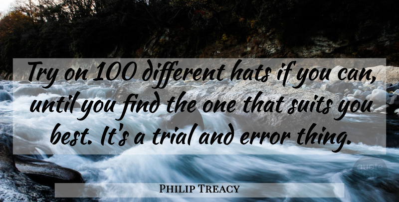 Philip Treacy Quote About Best, Error, Trial, Until: Try On 100 Different Hats...