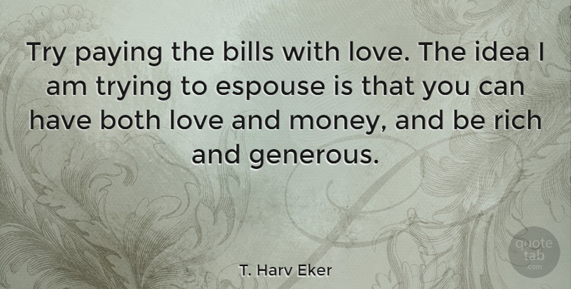 T. Harv Eker Quote About Ideas, Trying, Bills: Try Paying The Bills With...