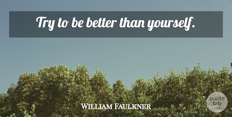 William Faulkner Quote About Trying: Try To Be Better Than...