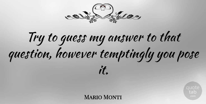 Mario Monti Quote About Guess, However: Try To Guess My Answer...