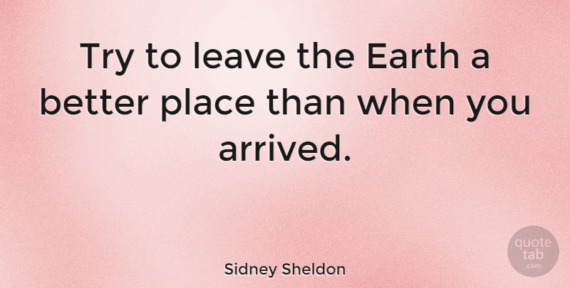 Sidney Sheldon Quote About Nature, Trying, Environmental: Try To Leave The Earth...