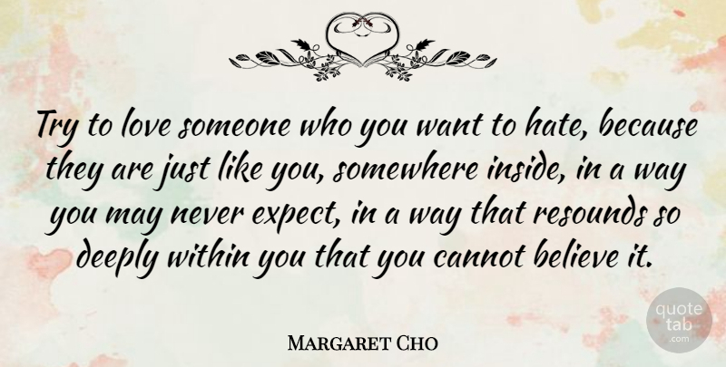 Margaret Cho Quote About Hate, Believe, Trying: Try To Love Someone Who...