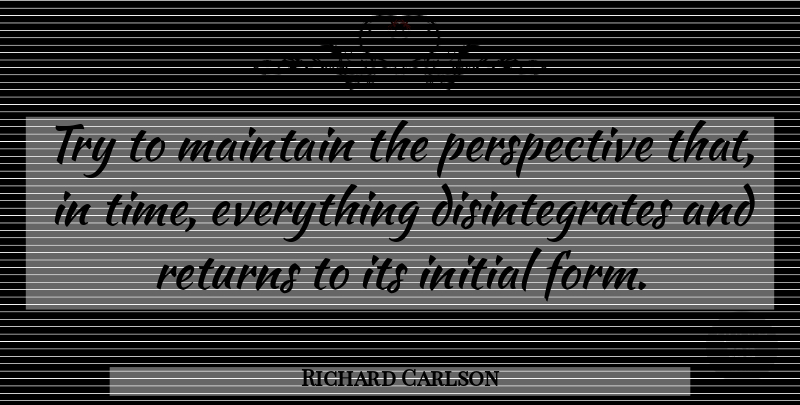 Richard Carlson Quote About Perspective, Trying, Return: Try To Maintain The Perspective...