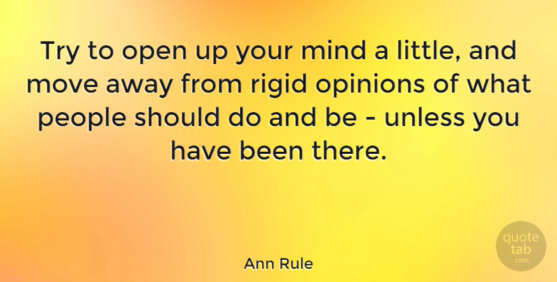 Ann Rule Quote About Moving, People, Mind: Try To Open Up Your...