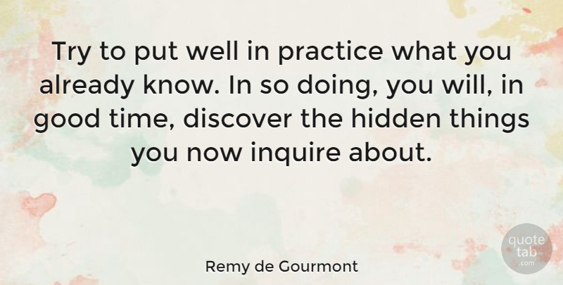 Remy de Gourmont Quote About Discover, Good, Hidden, Knowledge, Practice: Try To Put Well In...