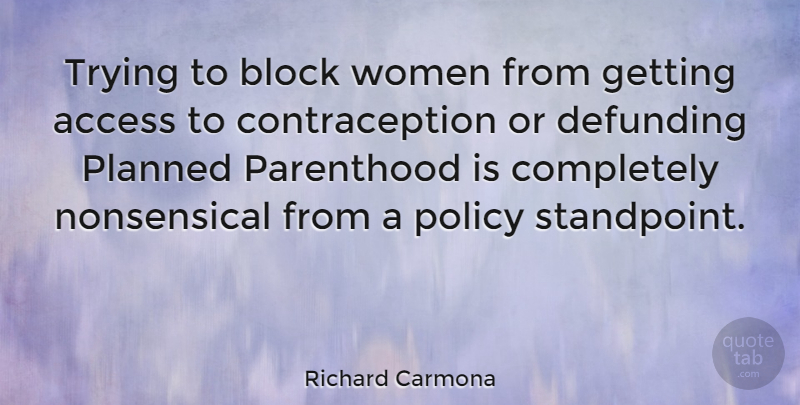 Richard Carmona Quote About Block, Trying, Parenthood: Trying To Block Women From...