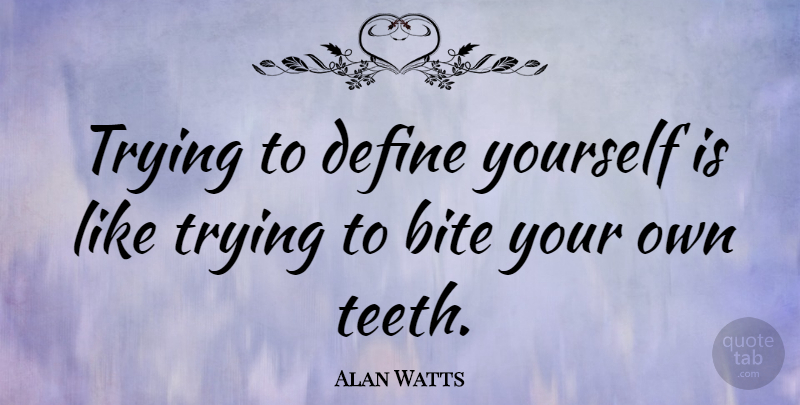 Alan Watts Quote About Self Esteem, Humor, Deep Thought: Trying To Define Yourself Is...