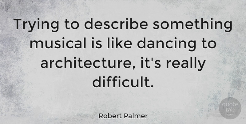 Robert Palmer Quote About Dancing, Musical, Trying: Trying To Describe Something Musical...